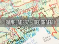 Mapa pokazuje, gdzie leży Bangladesz, z zaznaczonymi miastami jak Dhaka i Chittagong.