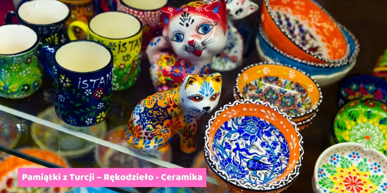 Co warto przywieźć z Turcji? Najlepsze pamiątki i praktyczne porady