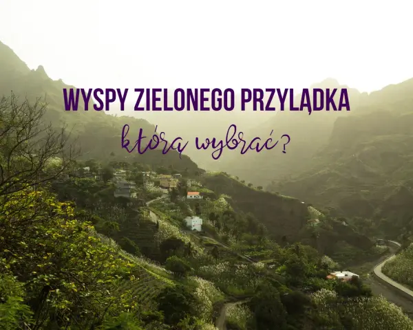 Wyspy Zielonego Przylądka: malownicze wioski w zielonych dolinach, które atrakcje wybrać?
